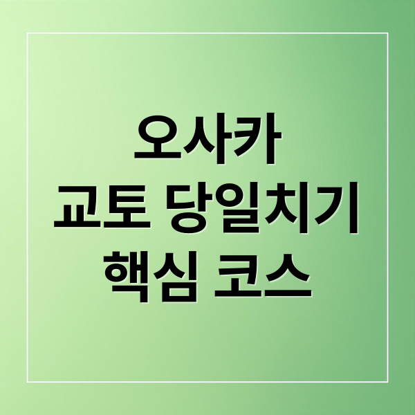 오사카교토 당일치기핵심 코스 (오사카 교토 당일치기 코스)
