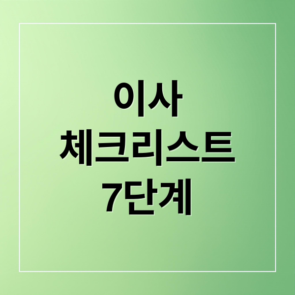 이사
체크리스트
7단계 (이사 전 체크리스트)