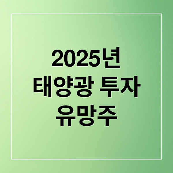 2025년
태양광 투자
유망주 (태양광 관련주)