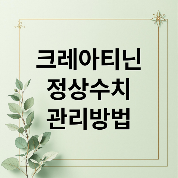 크레아티닌
정상수치
관리방법 (크레아티닌 수치 문제)