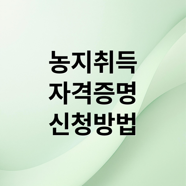 농지취득
자격증명
신청방법 (농지취득자격증명)