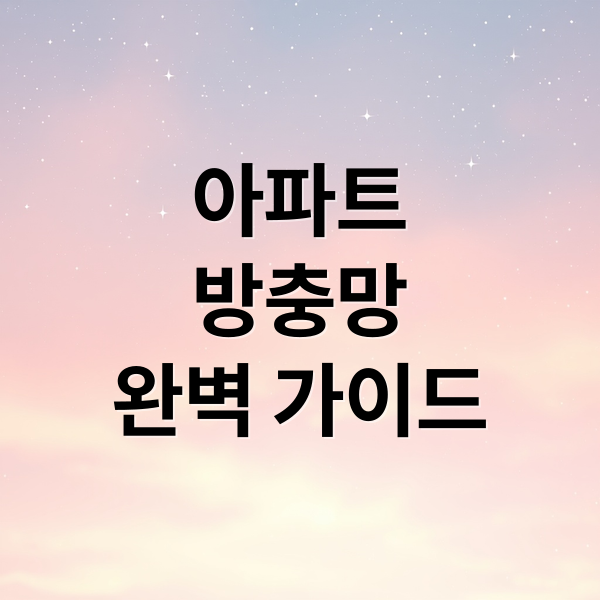 아파트
방충망
완벽 가이드 (방충망 종류 시공 금액)