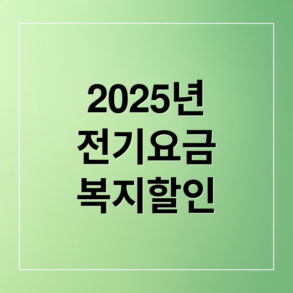 2025년
전기요금
복지할인 (전기요금 복지할인)