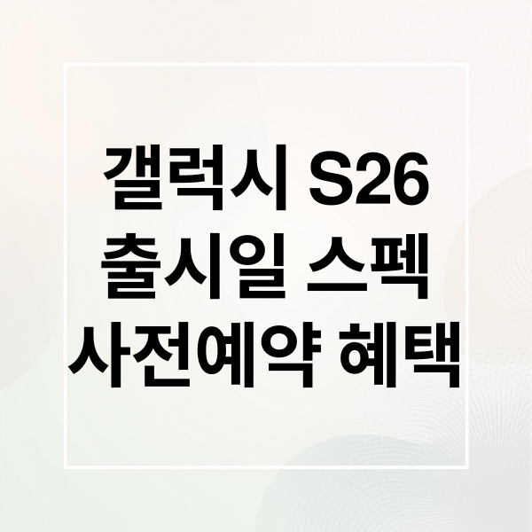 갤럭시 S26
출시일 스펙
사전예약 혜택 (갤럭시 S26 출시)
