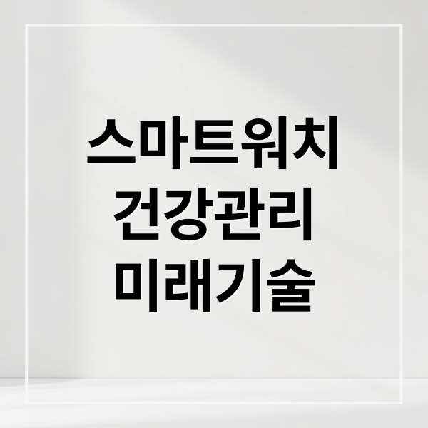 스마트워치
건강관리
미래기술 (웨어러블 의료기기)