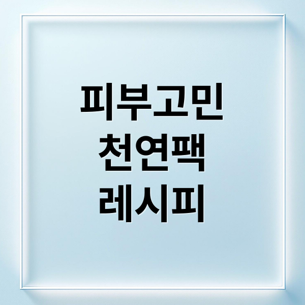 피부고민
천연팩
레시피 (천연 마스크팩 피부)