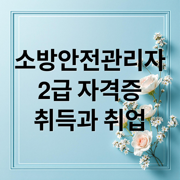 소방안전관리자
2급 자격증
취득과 취업 (소방안전관리자 2급 자격증 시험)