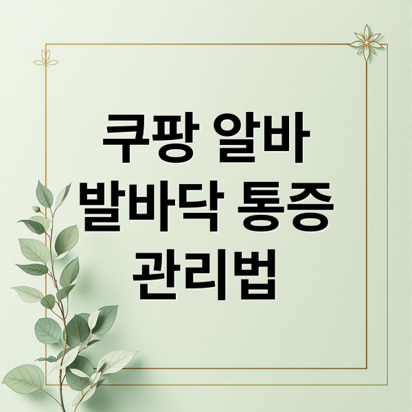 쿠팡 알바
발바닥 통증
관리법 (쿠팡 알바 발바닥 통증 후기)