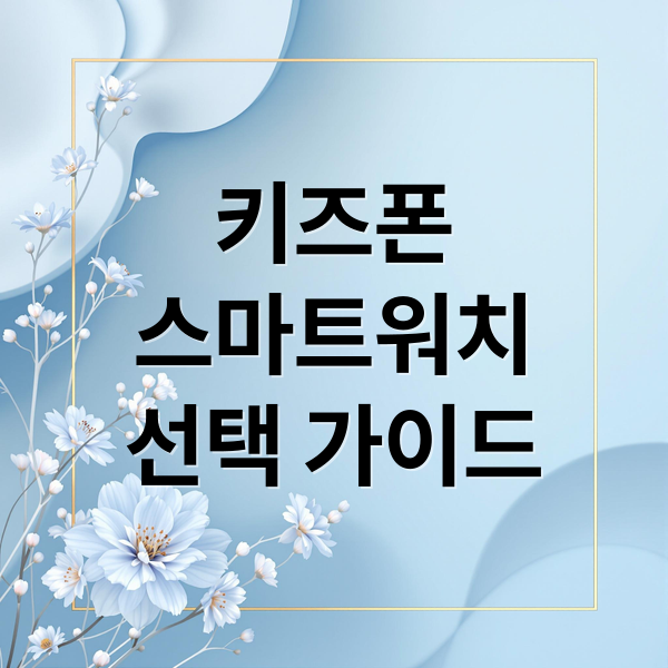 키즈폰
스마트워치
선택 가이드 (키즈 스마트 워치폰)