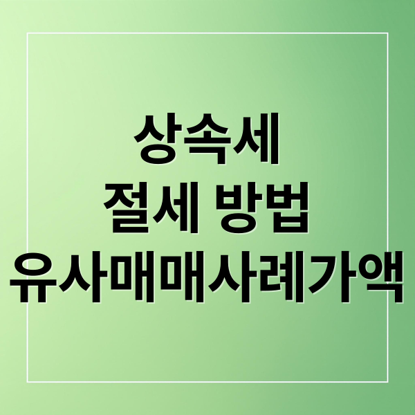 상속세
절세 방법
유사매매사례가액 (상속세 신고 유사매매사례가액 주의점)