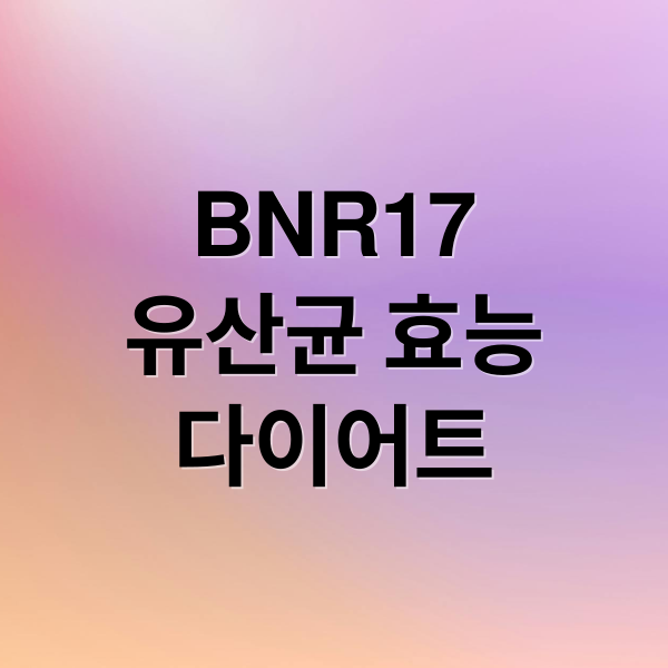 BNR17
유산균 효능
다이어트 (BNR17 유산균)
