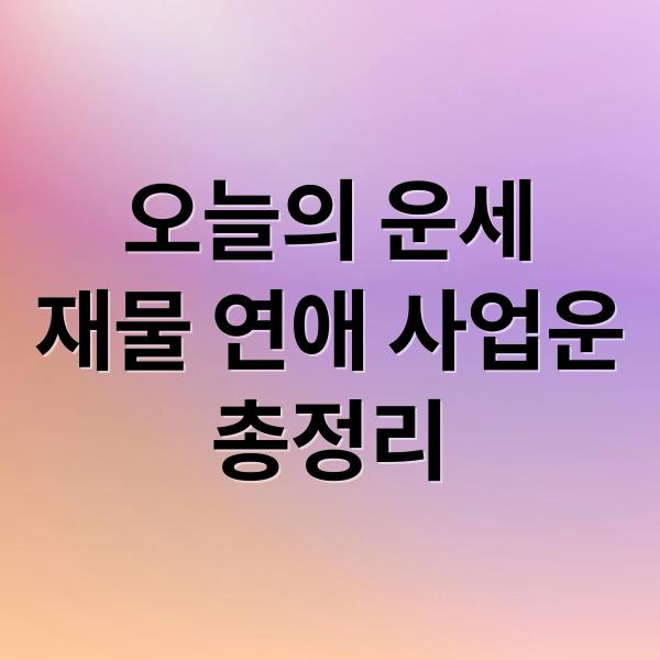 오늘의 운세
재물 연애 사업운
총정리 (오늘의운세)