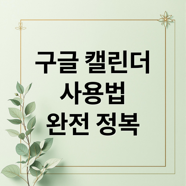 구글 캘린더
사용법
완전 정복 (구글 캘린더)