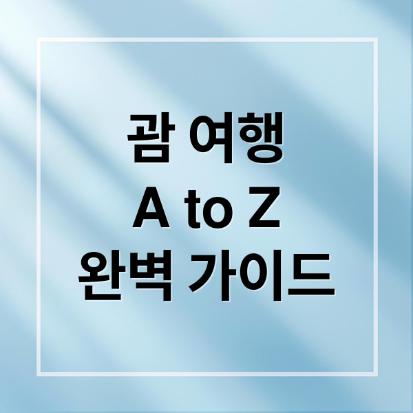 괌 여행
A to Z
완벽 가이드 (괌 여행)