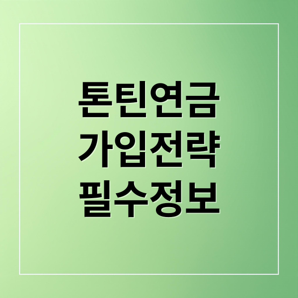 톤틴연금
가입전략
필수정보 (톤틴연금보험 가입방법)