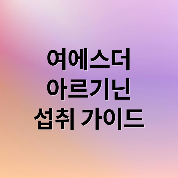 여에스더
아르기닌
섭취 가이드 (여에스더 아르기닌)