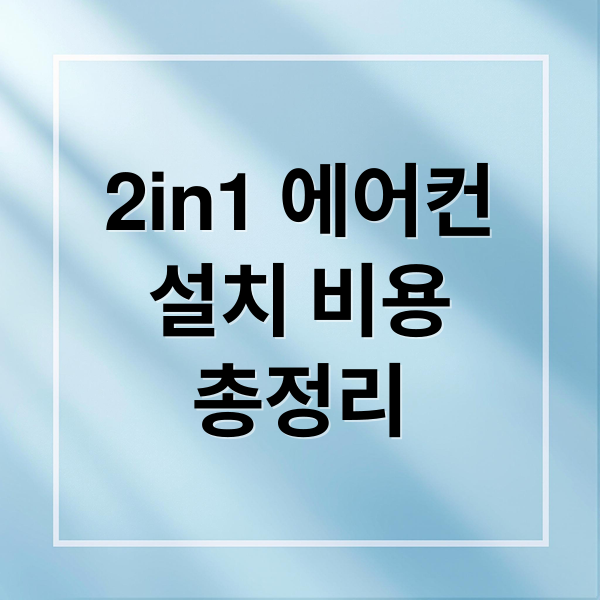 2in1 에어컨
설치 비용
총정리 (2in1 에어컨 설치비용)