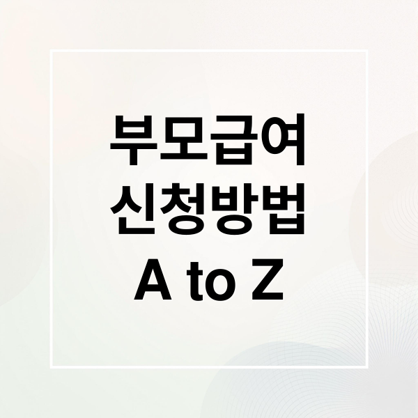 부모급여
신청방법
A to Z (부모급여 신청방법)