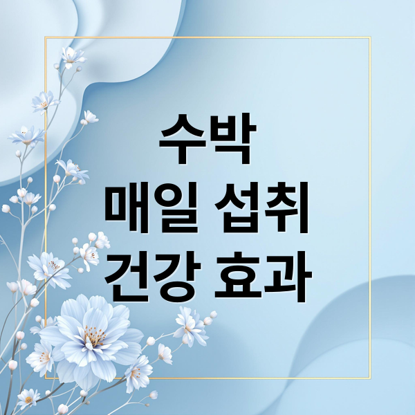수박
매일 섭취
건강 효과 (“수박을 매일 먹으면 생기는 놀라운 변화”)