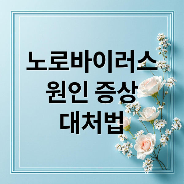 노로바이러스
원인 증상
대처법 (노로바이러스 증상, 잠복기, 치료법, 전염력)