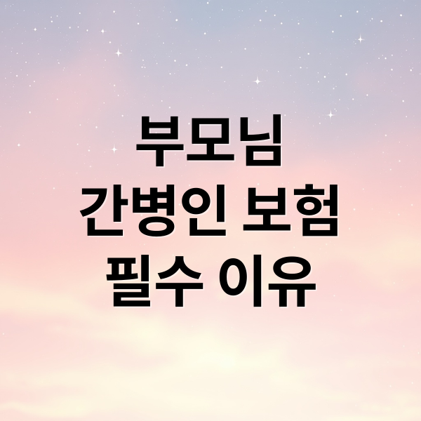 부모님
간병인 보험
필수 이유 (부모님 간병인보험 비교 가입 방법 보험료)