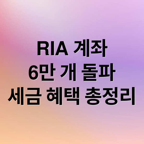 RIA 계좌
6만 개 돌파
세금 혜택 총정리 (RIA 계좌 6만 개 돌파)