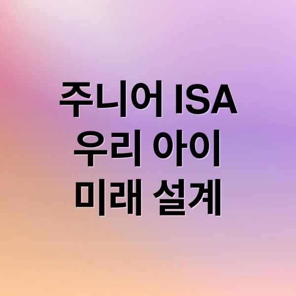 주니어 ISA
우리 아이
미래 설계 (주니어 ISA 도입 종잣돈 마련)