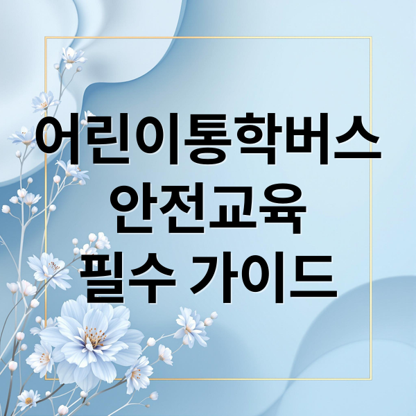 어린이통학버스
안전교육
필수 가이드 (어린이통학버스 안전교육)