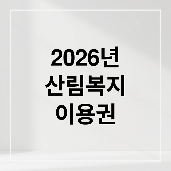 2026년
산림복지
이용권 (산림복지이용권)