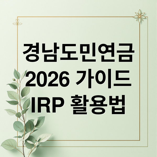 경남도민연금
2026 가이드
IRP 활용법 (경남도민연금 신청 방법 IRP)