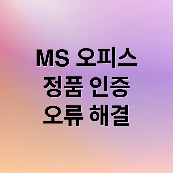 MS 오피스
정품 인증
오류 해결 (MS 오피스 정품인증 오류)