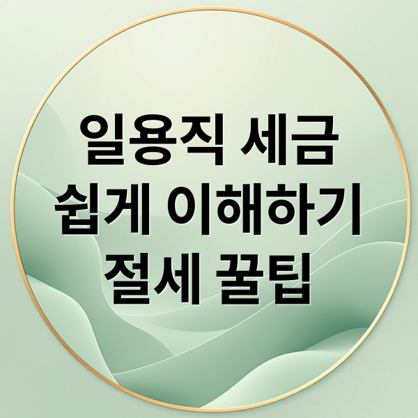 일용직 세금
쉽게 이해하기
절세 꿀팁 (일용직 세금 계산법)
