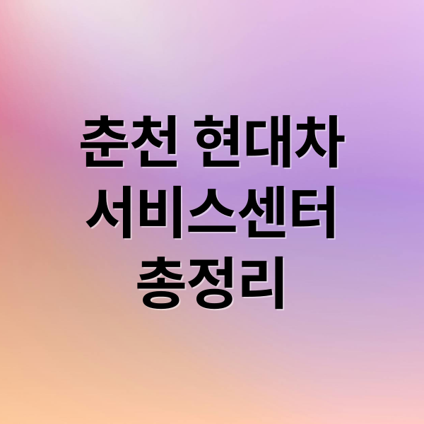 춘천 현대차
서비스센터
총정리 (춘천 현대자동차 서비스센터)