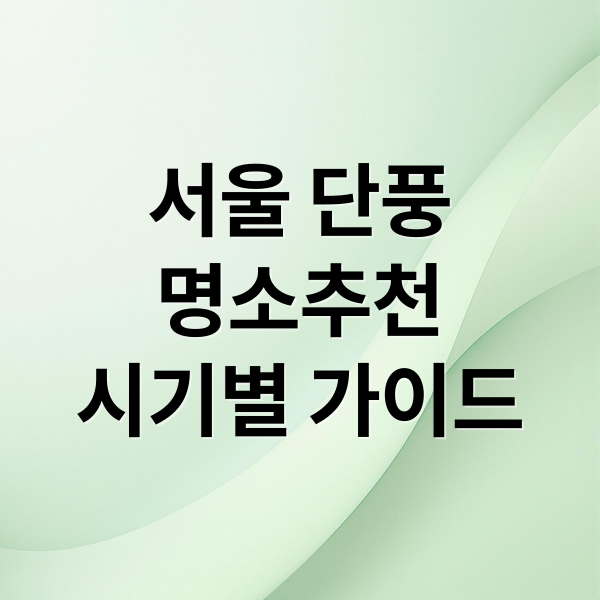 서울 단풍
명소추천
시기별 가이드 (서울 단풍 명소)