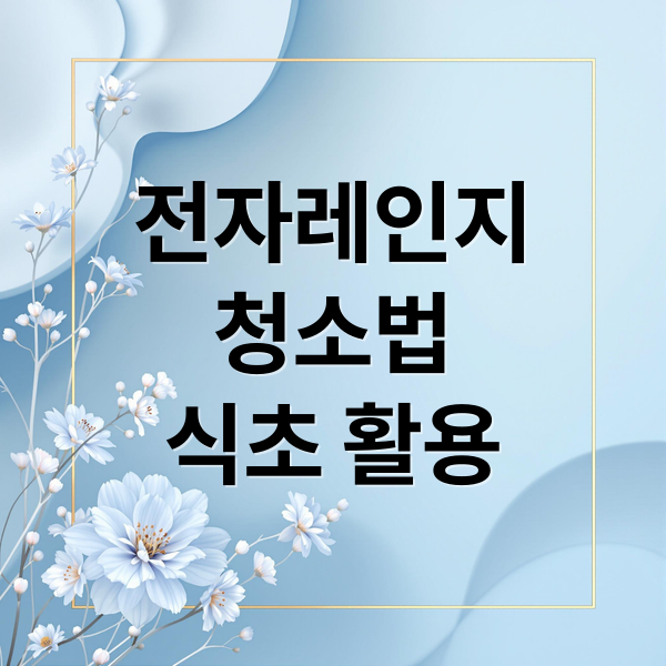전자레인지
청소법
식초 활용 (전자레인지 청소 방법)