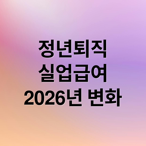 정년퇴직
실업급여
2026년 변화 (정년퇴직 후 실업급여 받을 수 있을까? 2026년 기준 조건 정리)