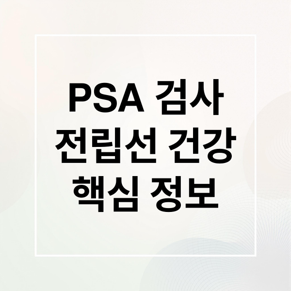 PSA 검사
전립선 건강
핵심 정보 (피검사 psa추가)