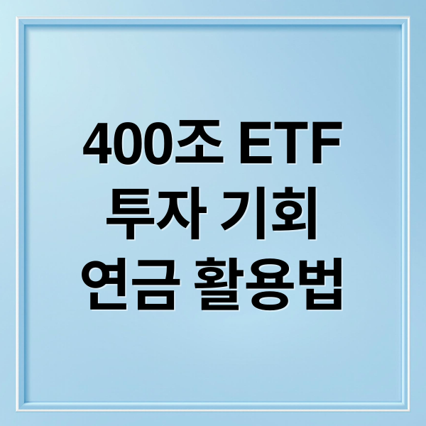 400조 ETF
투자 기회
연금 활용법 (400조 ETF 시장 성장)