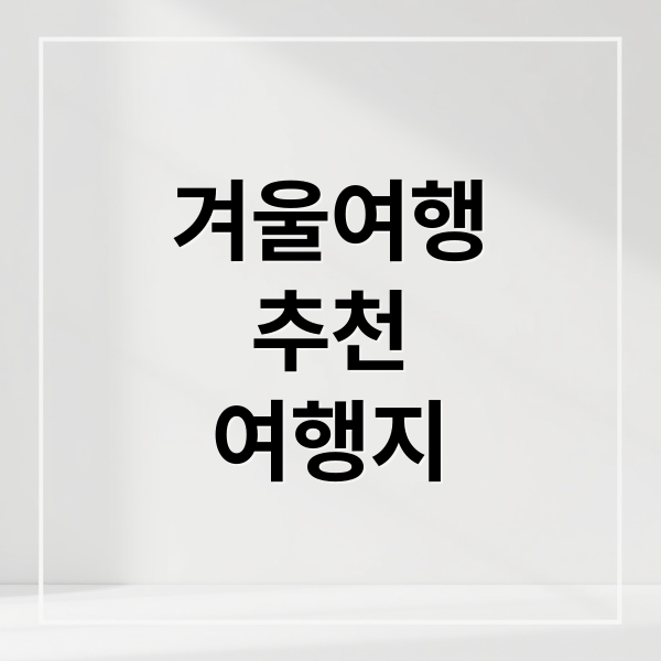 겨울여행
추천
여행지 (겨울 여행지 베스트 5곳)