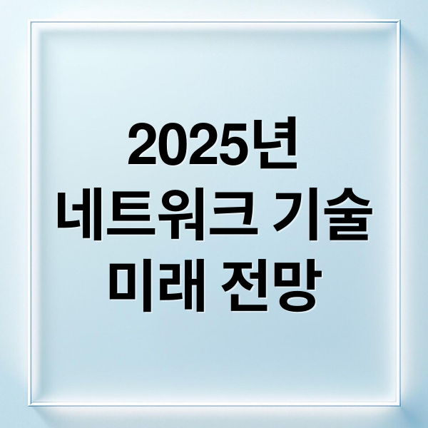 2025년
네트워크 기술
미래 전망 (컴퓨터 네트워크 연결 2025)
