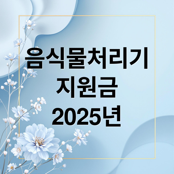 음식물처리기
지원금
2025년 (음식물 처리기 정부지원 신청방법)
