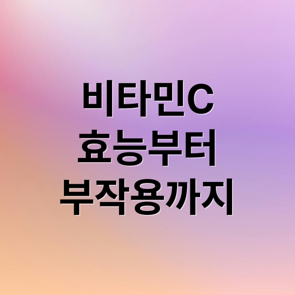 비타민C
효능부터
부작용까지 (비타민C 효능 부작용 권장량)