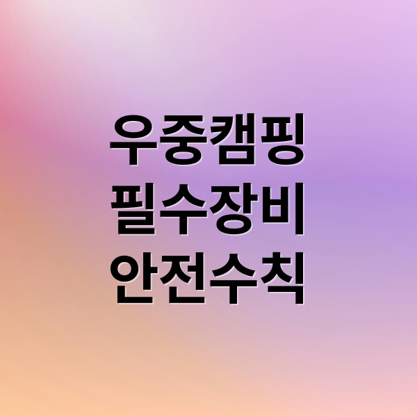 우중캠핑
필수장비
안전수칙 (우중캠핑 생존 장비 추천)