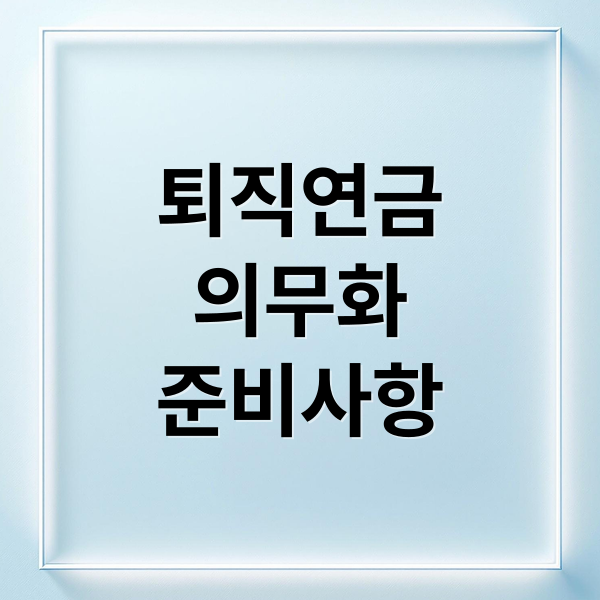 퇴직연금
의무화
준비사항 (퇴직연금 의무화)