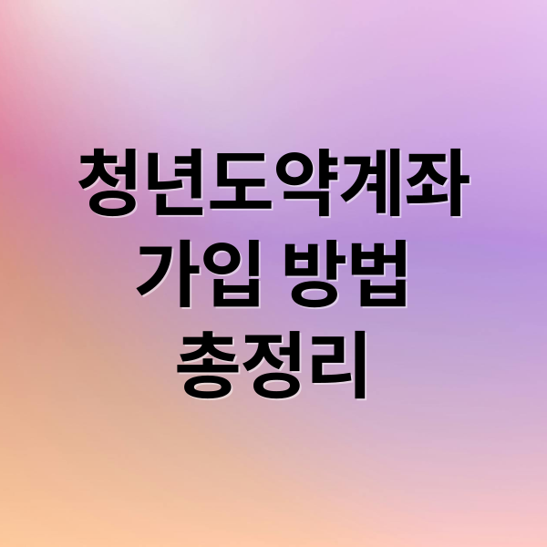 청년도약계좌
가입 방법
총정리 (청년도약계좌 가입 실패 막는 조건 체크 완벽 정리)