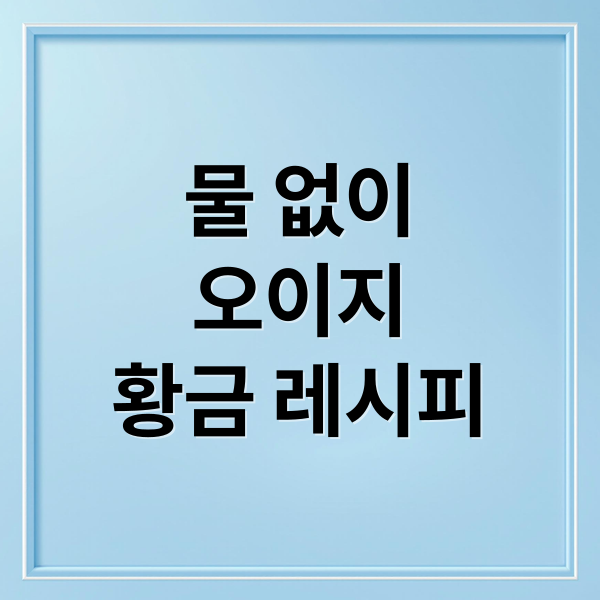 물 없이
오이지
황금 레시피 (오이지 담그는법 황금레시피)