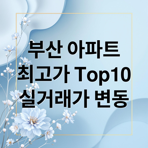 부산 아파트
최고가 Top10
실거래가 변동 (부산 실거래가 TOP10 10월 5주차)