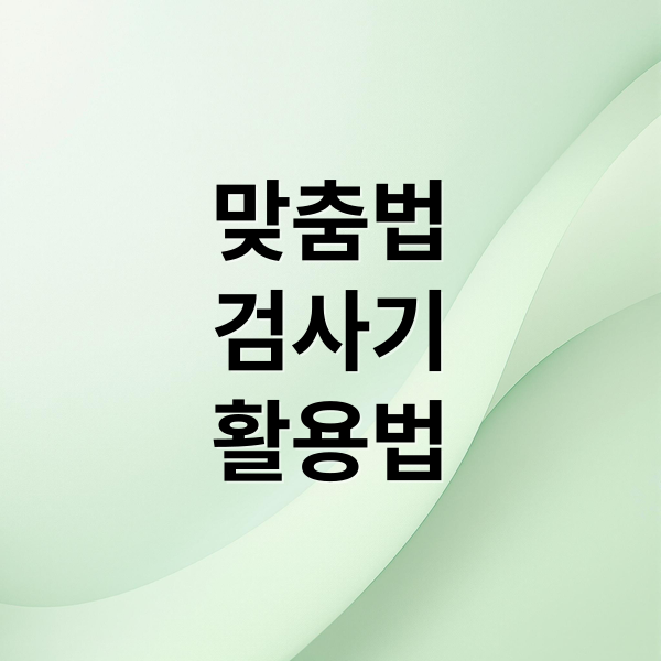 맞춤법
검사기
활용법 (한글 맞춤법 검사기)