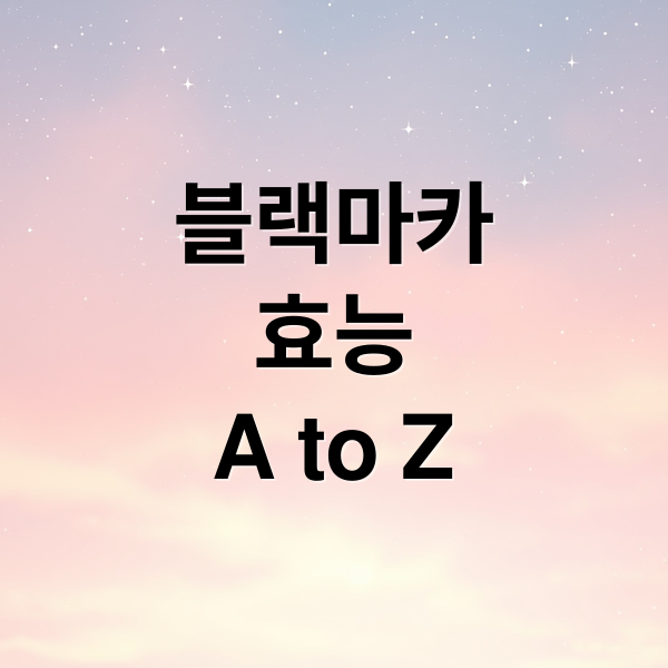 블랙마카
효능
A to Z (블랙마카 복용시간 효능 부작용)