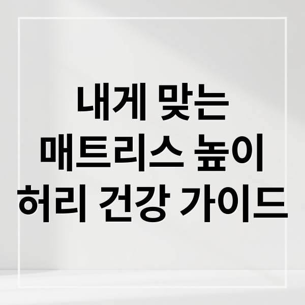 내게 맞는
매트리스 높이
허리 건강 가이드 (침대 매트리스 높이)